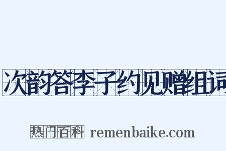 次韵答李子约见赠组词是什么意思的图片